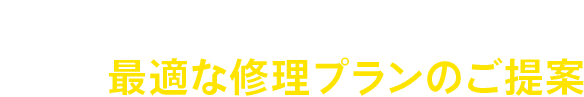 診断結果に基づく、 最適な修理プランのご提案